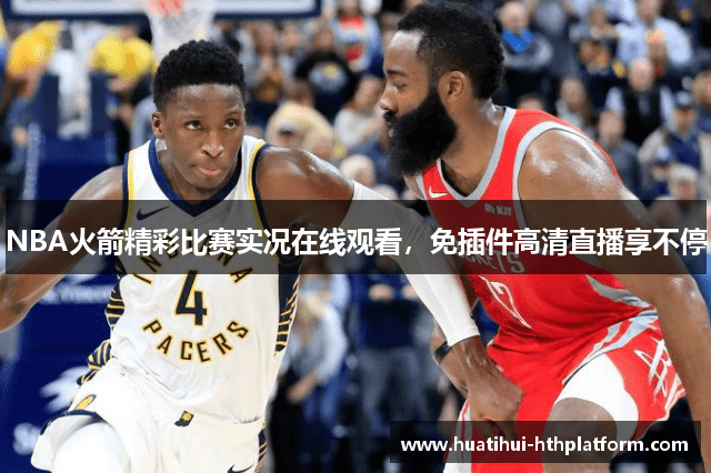 NBA火箭精彩比赛实况在线观看，免插件高清直播享不停