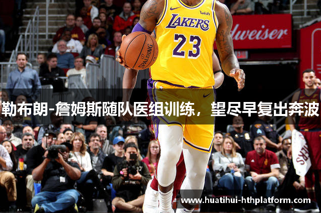 勒布朗-詹姆斯随队医组训练，望尽早复出奔波