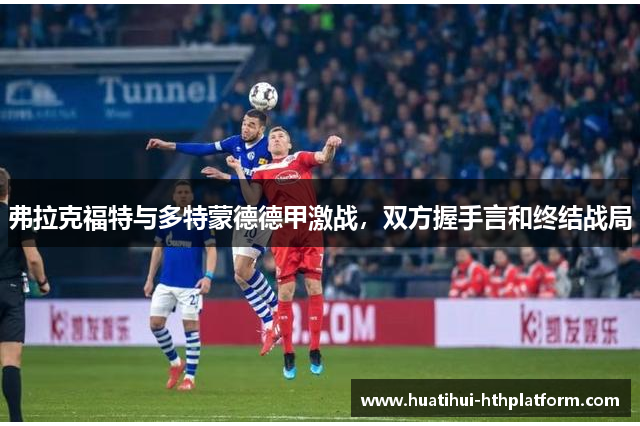 弗拉克福特与多特蒙德德甲激战，双方握手言和终结战局