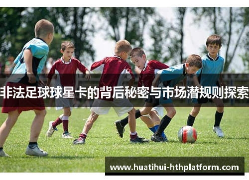 非法足球球星卡的背后秘密与市场潜规则探索