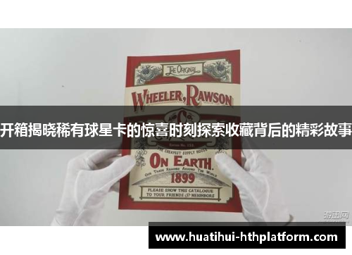 开箱揭晓稀有球星卡的惊喜时刻探索收藏背后的精彩故事