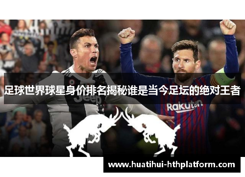 足球世界球星身价排名揭秘谁是当今足坛的绝对王者
