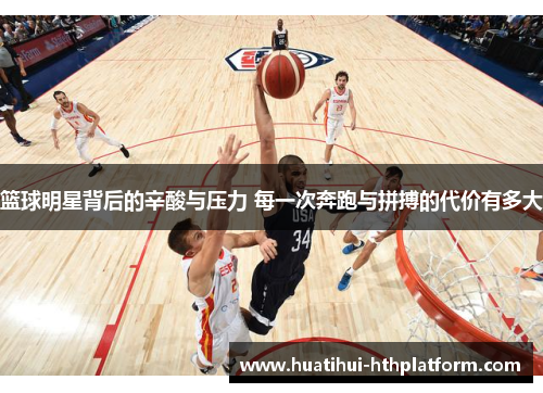 篮球明星背后的辛酸与压力 每一次奔跑与拼搏的代价有多大
