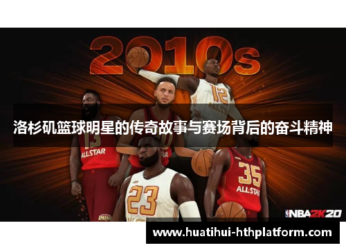 洛杉矶篮球明星的传奇故事与赛场背后的奋斗精神