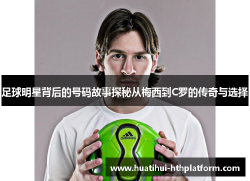 足球明星背后的号码故事探秘从梅西到C罗的传奇与选择
