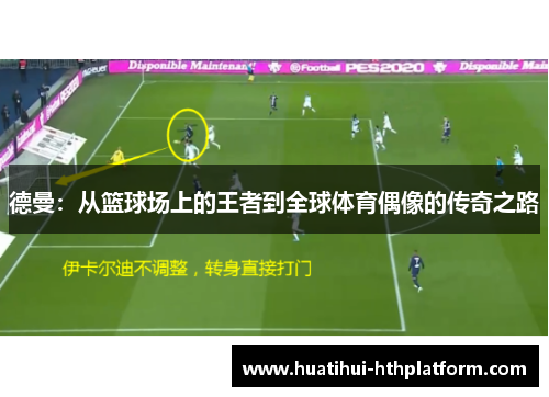 德曼：从篮球场上的王者到全球体育偶像的传奇之路